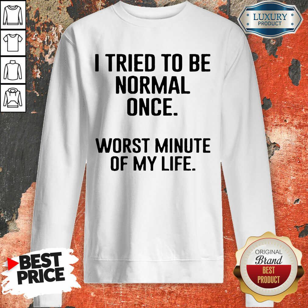 I Tried To Be Normal Once Worst Two Minutes My Life Shirt