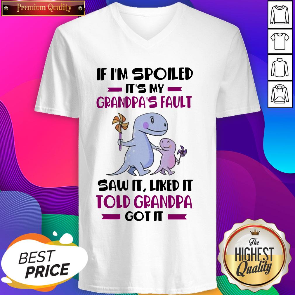 if-im-spoiled-its-my-grandpas-fault-saw-it-liked-it-told-grandad-got-it-v-neck.jpg