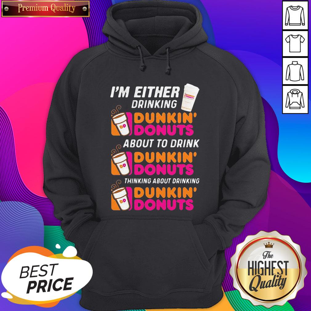 im-either-drinking-dunkin-donuts-about-to-drink-thinking-about-drinking-hoodie.jpg