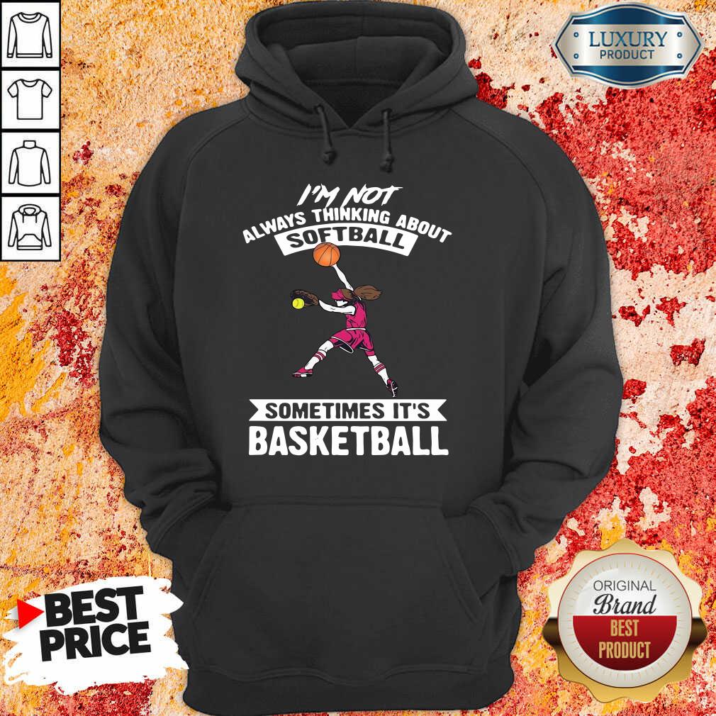 I'm Not Always Thinking About Softball Sometimes It's Basketball Shirt