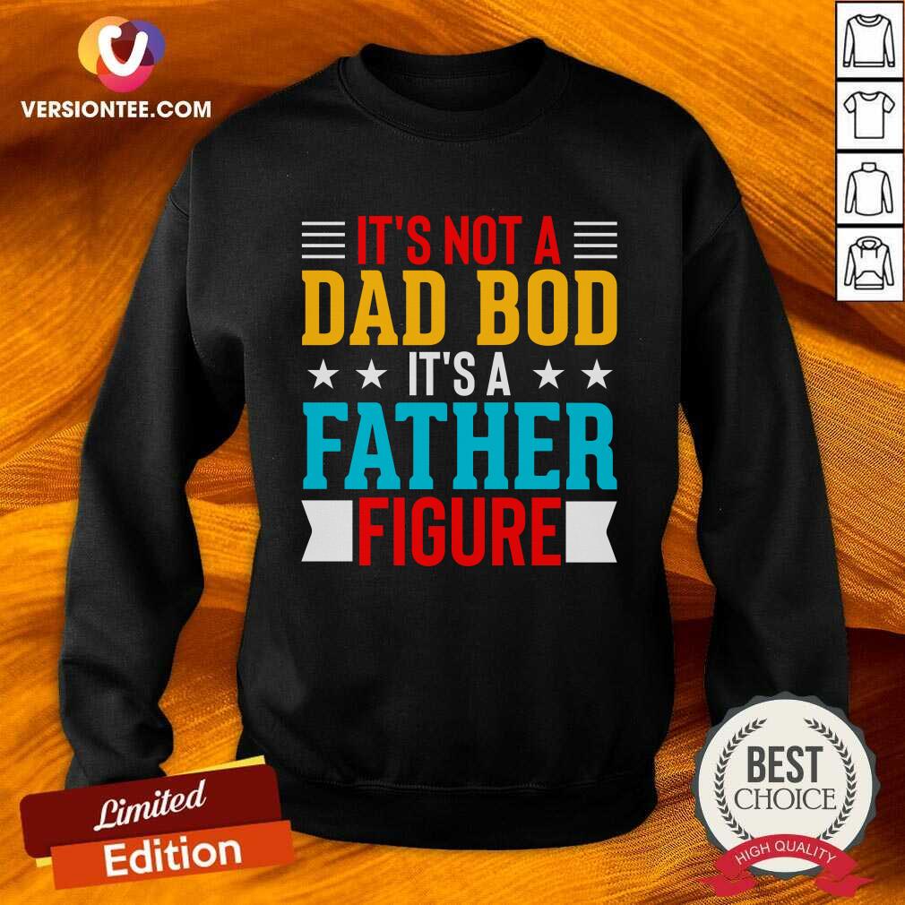 It's Not A Dad Bod Its A Father Figure Shirt