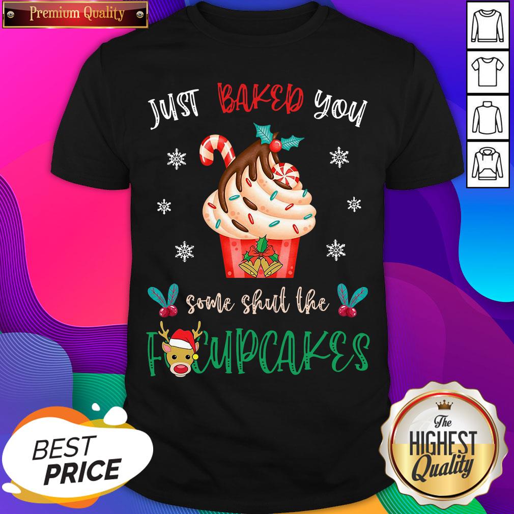 Just Baked You Some Shut The Fucupcakes Reindeer Merry Christmas Shirt