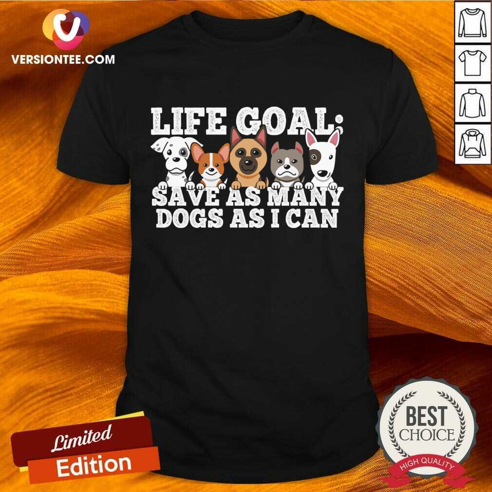 Life Goal Save As Many Dogs As I Can Shirt