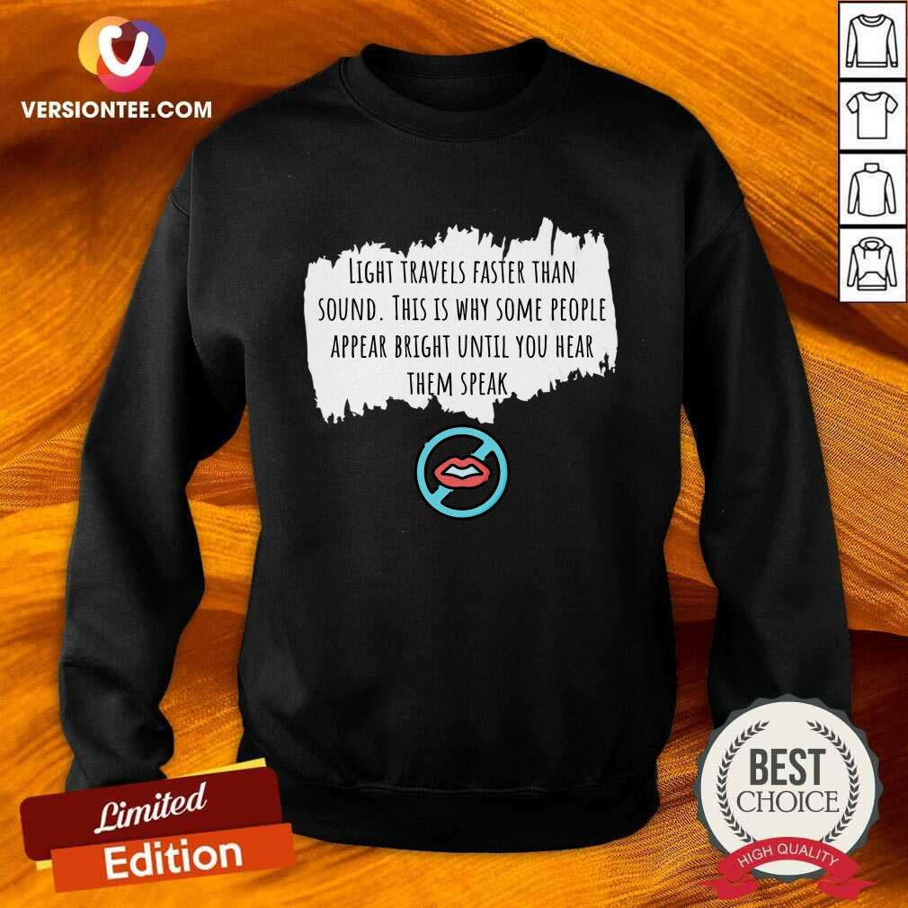 Light Travels Faster Than Sound This Is Why Some People Appear Bright Shirt