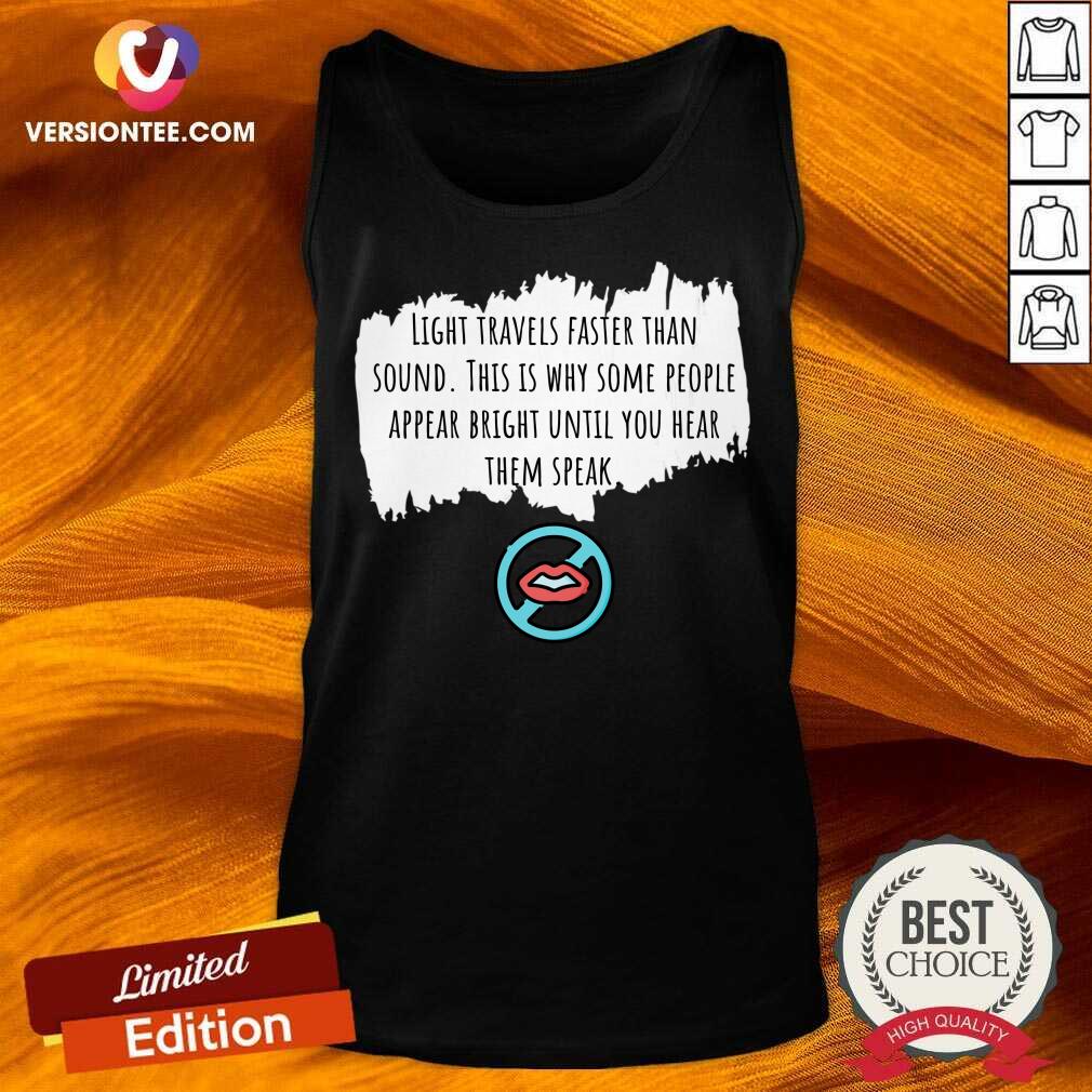 Light Travels Faster Than Sound This Is Why Some People Appear Bright Shirt