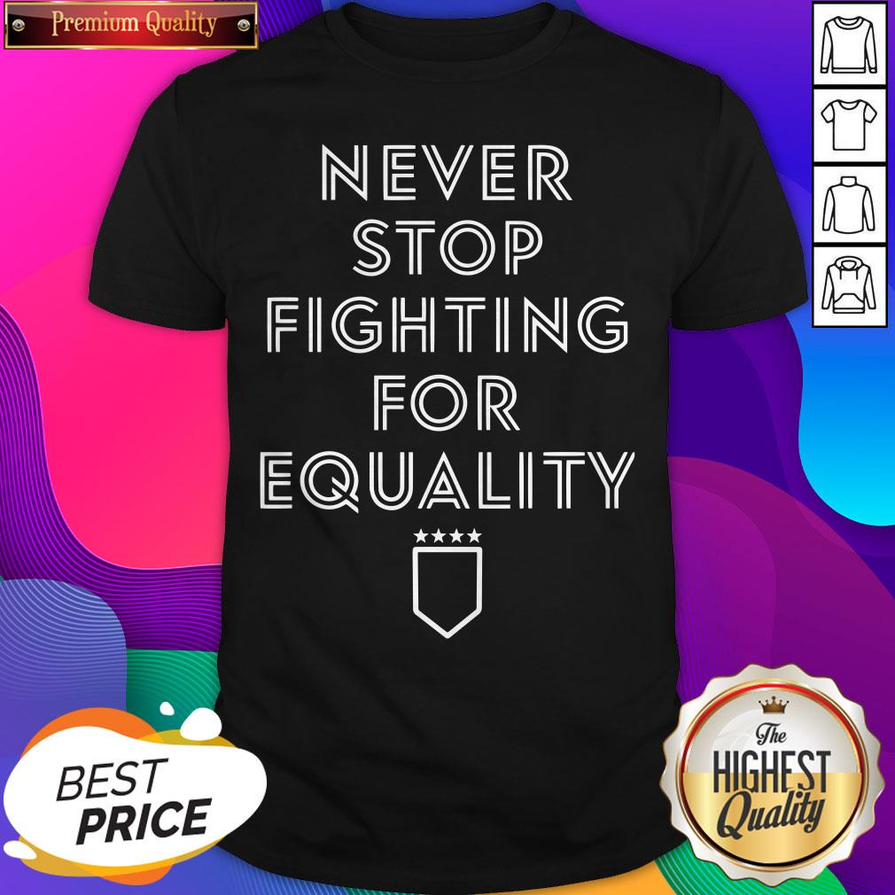 never-stop-fighting-for-equality-shirt.jpg