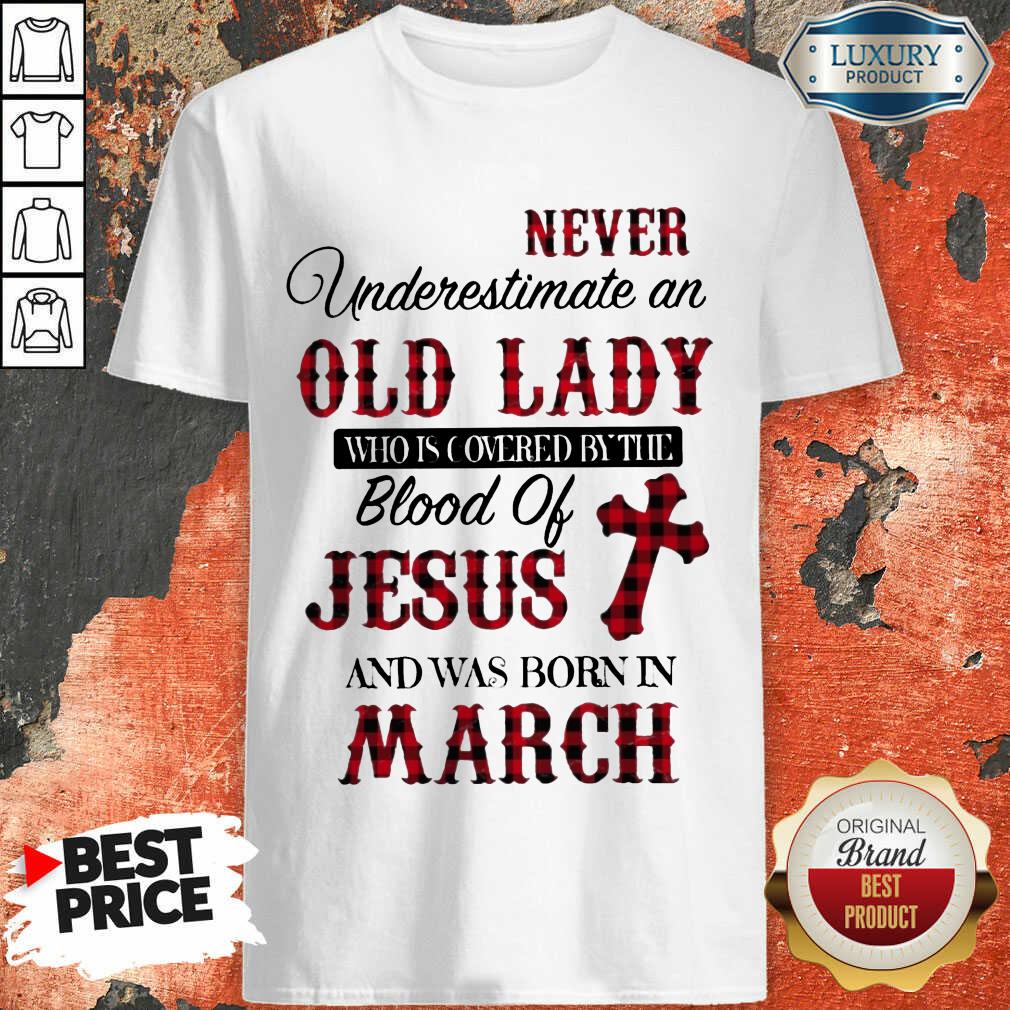 never-underestimate-an-old-lady-who-is-covered-by-the-blood-of-jesus-and-was-born-in-march-shirt.jpg