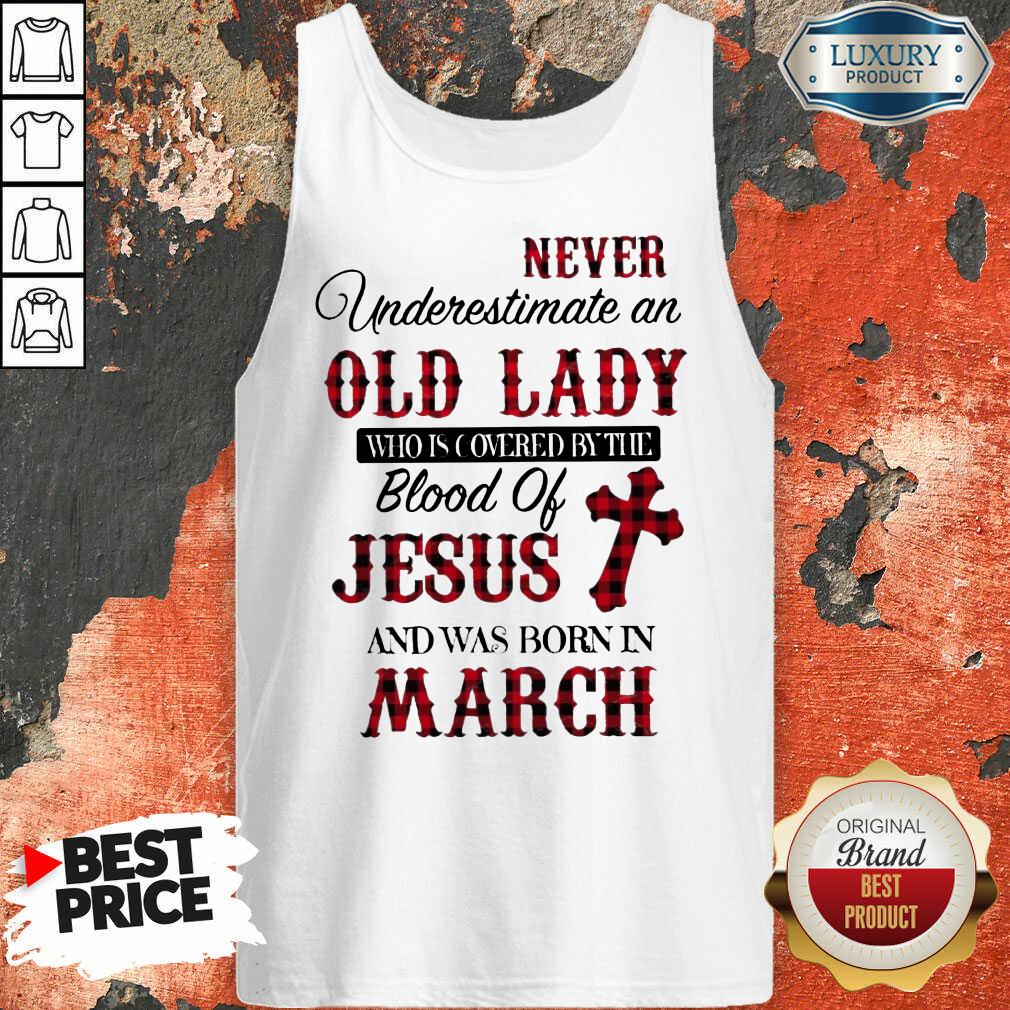 never-underestimate-an-old-lady-who-is-covered-by-the-blood-of-jesus-and-was-born-in-march-tank-top.jpg