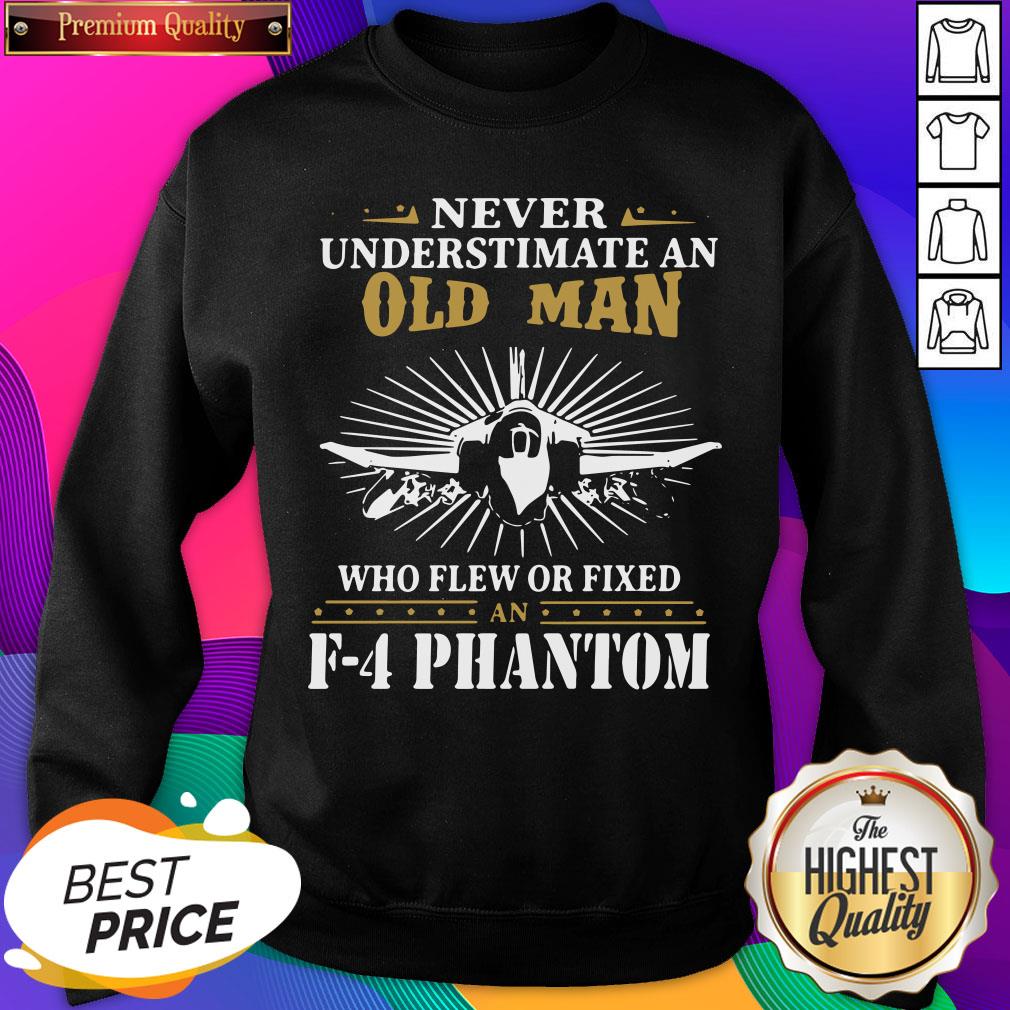 Never Underestimate An Old Man Who Flew Or Fixed F 4 Phantom Shirt