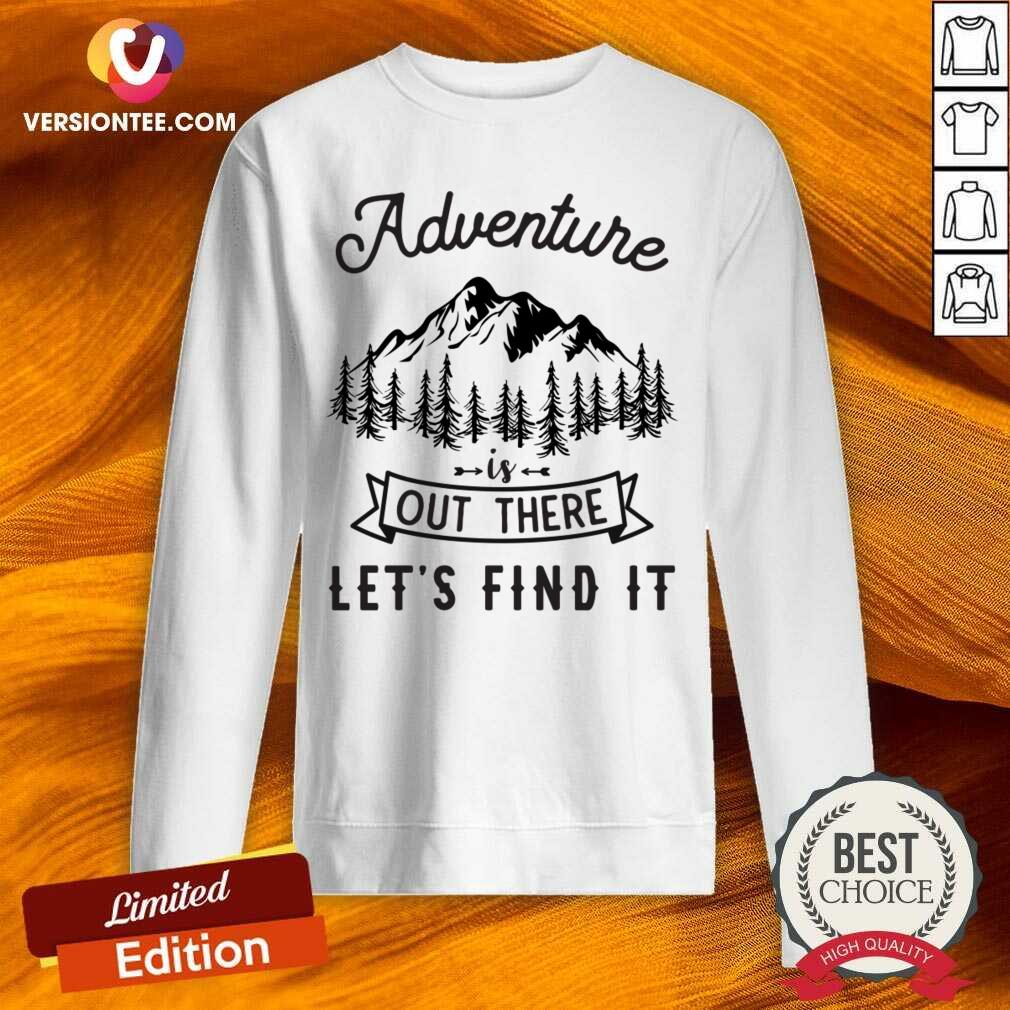Nice Adventure Is Out There Lets Go Find It Shirt