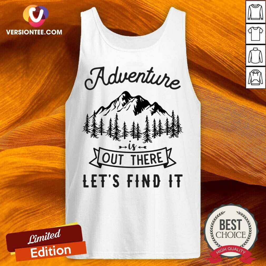 Nice Adventure Is Out There Lets Go Find It Shirt