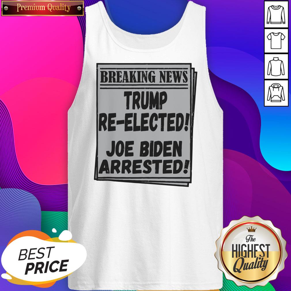 Nice Breaking News Trump Re-elected Joe Biden Arrested Shirt