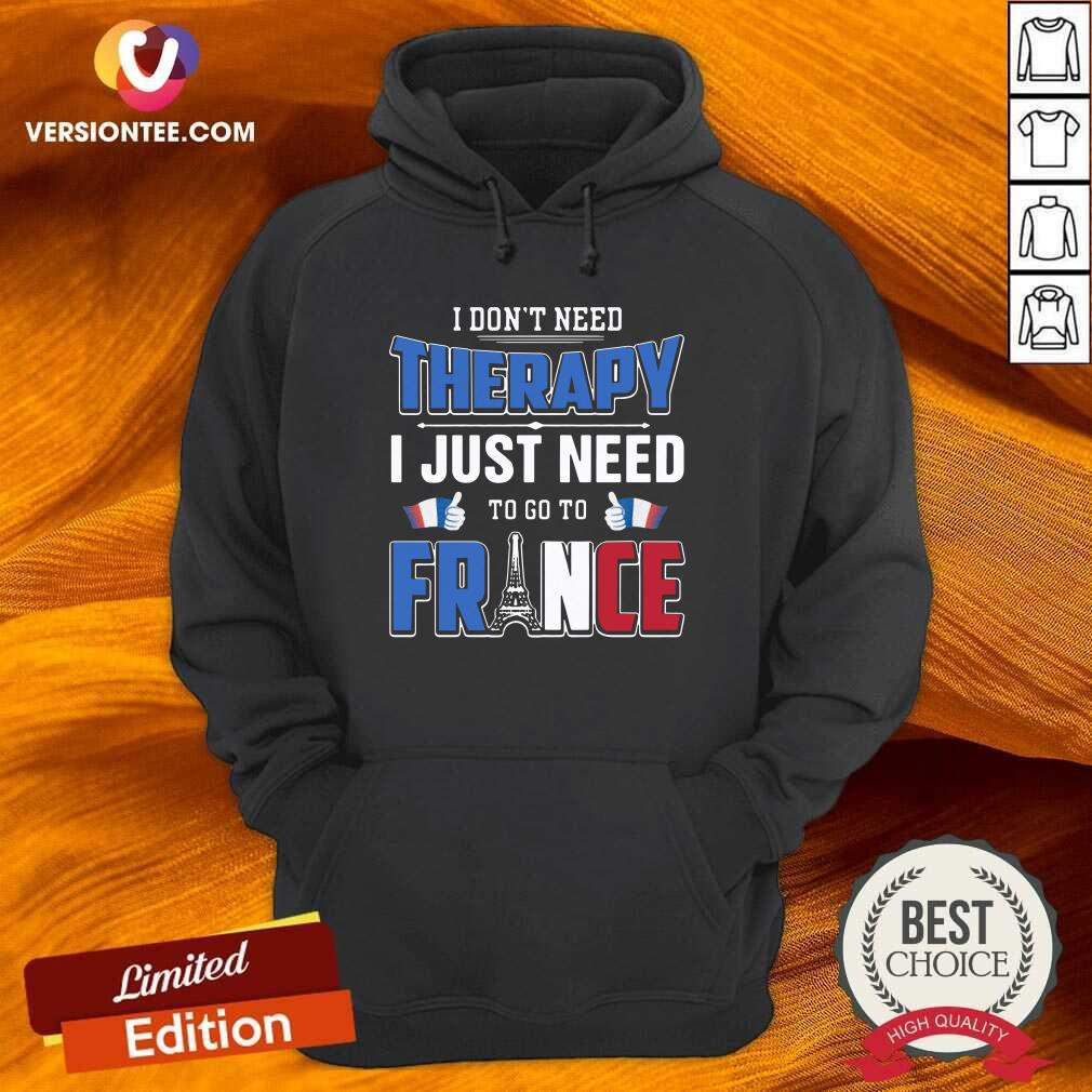 Nice I Don’t Need Therapy I Just Need To Go To France Shirt