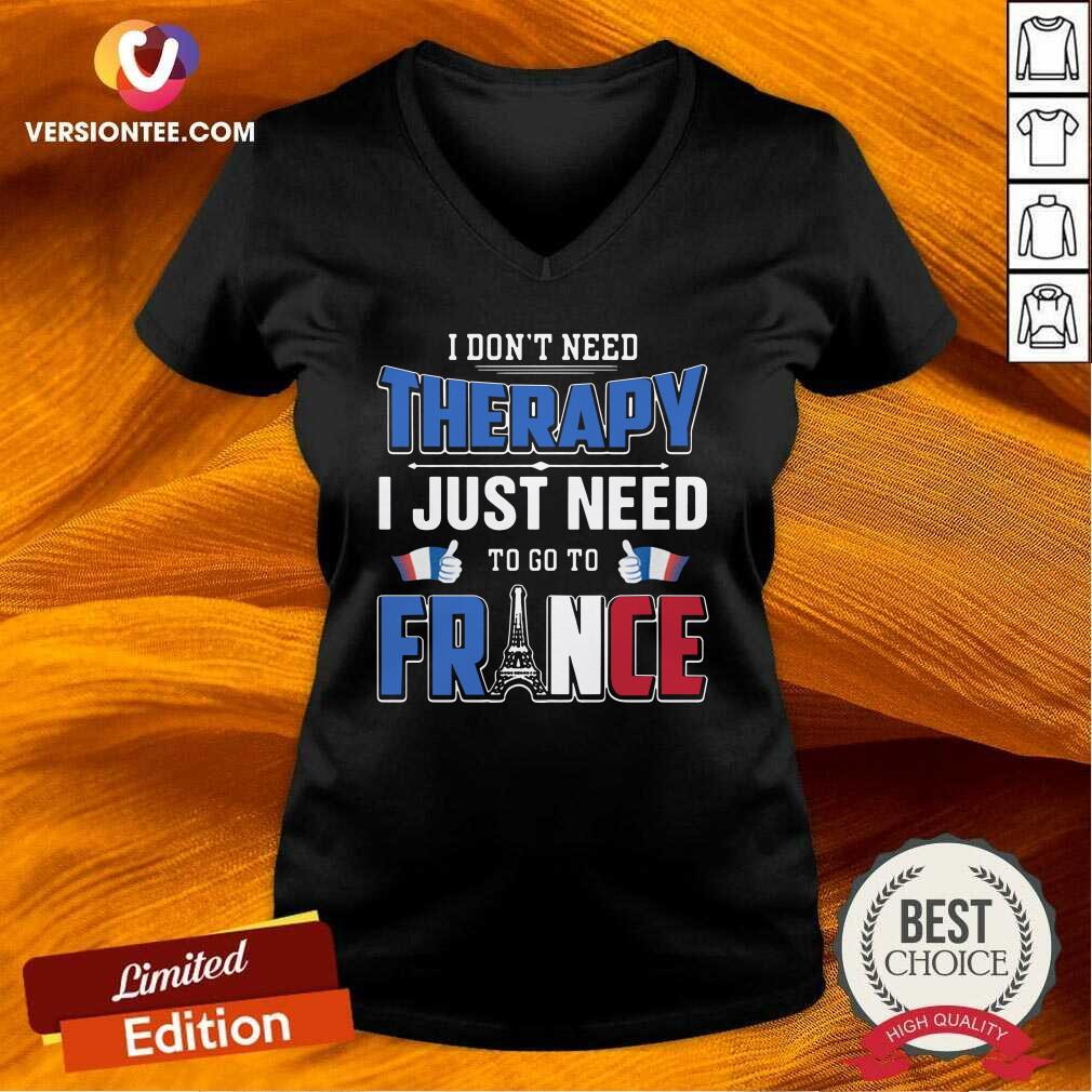 Nice I Don’t Need Therapy I Just Need To Go To France Shirt