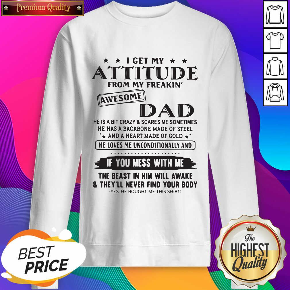 Nice I Get My Attitude From My Freakin’ Awesome Dad If You Mess With Me Shirt