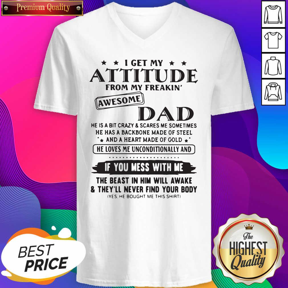 Nice I Get My Attitude From My Freakin’ Awesome Dad If You Mess With Me Shirt