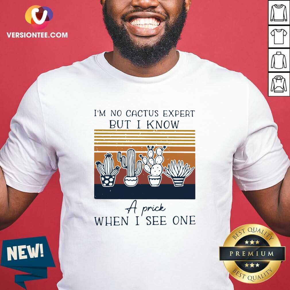 Nice Im No Cactus Expert But I Know A Prick When I See One Vintage Shirt