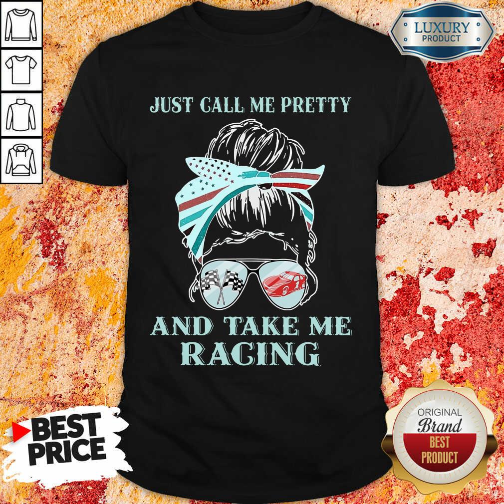 Nice Just Call Me Pretty And Take Me Racing Shirt