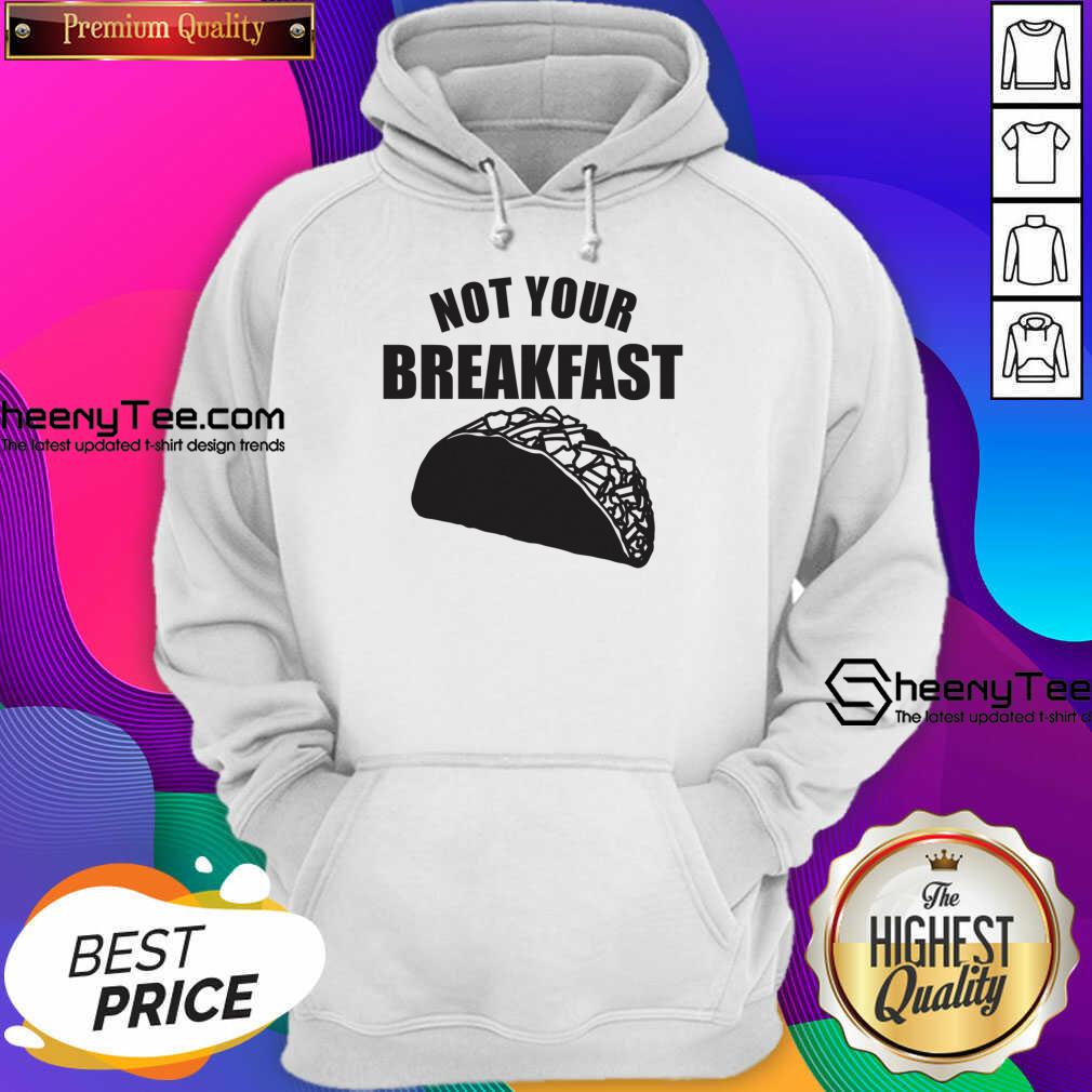 Not Your Breakfast Taco Shirt