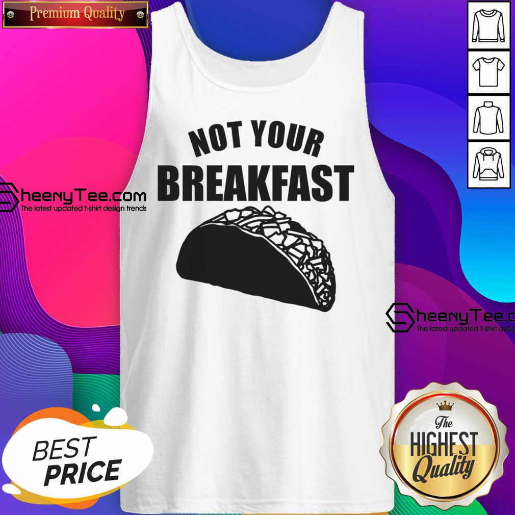 Not Your Breakfast Taco Shirt