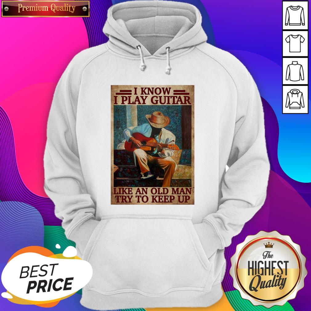 Official I Know I Play Guitar Like An Old Man Try To Keep Up Poster Shirt
