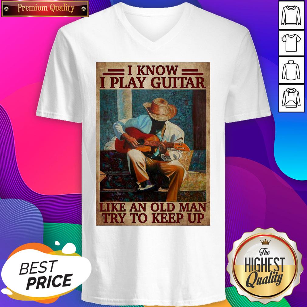 Official I Know I Play Guitar Like An Old Man Try To Keep Up Poster Shirt