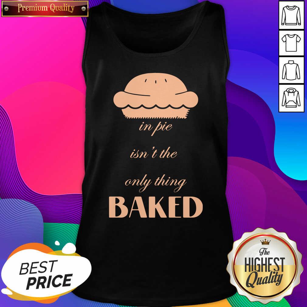 Official In Pie Isn’t The Only Thing Baked Shirt