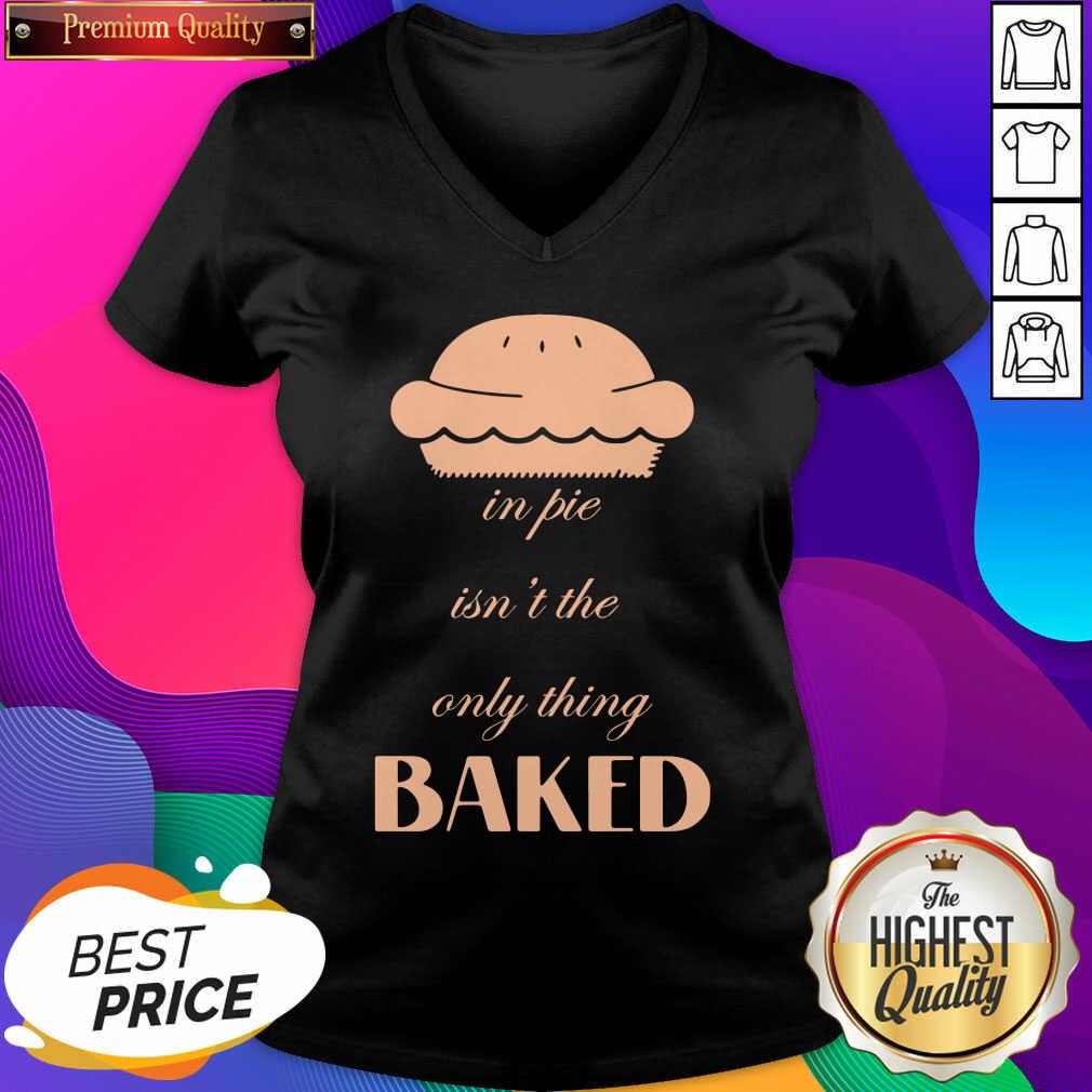 Official In Pie Isn’t The Only Thing Baked Shirt