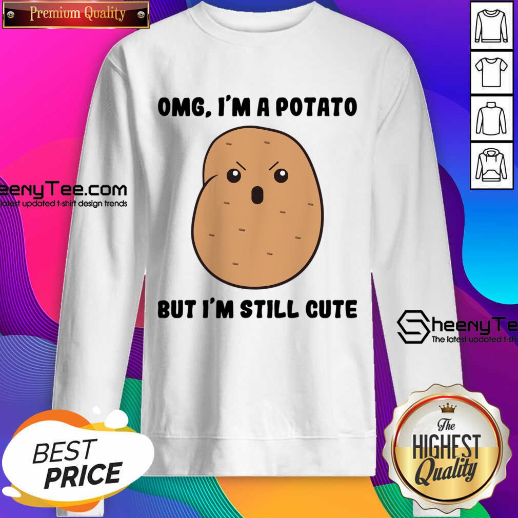 Omg I'm A Potato But I'm Still Cute Shirt