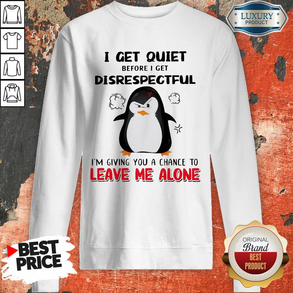 penguin-i-get-quiet-before-i-get-disrespectful-im-giving-sweatshirt.jpg