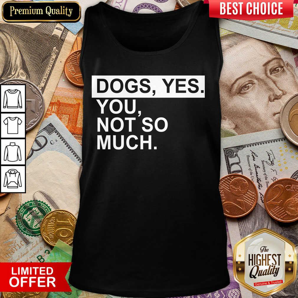 Perfect Dog Yes You Not So Much Shirt
