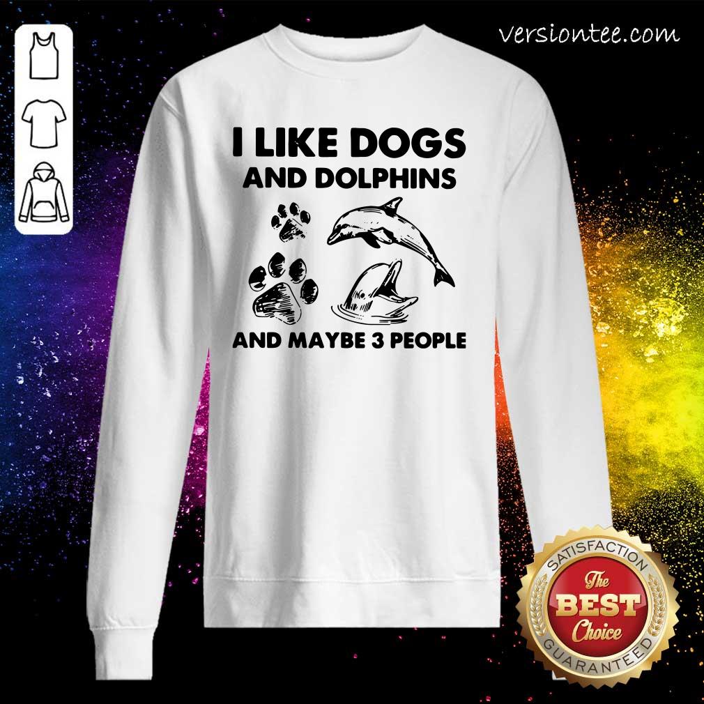 Perfect I Like Dogs And Dolphins And Maybe 3 People Shirt