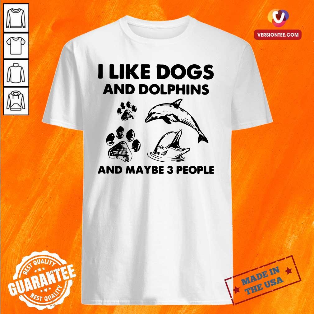 Perfect I Like Dogs And Dolphins And Maybe 3 People Shirt