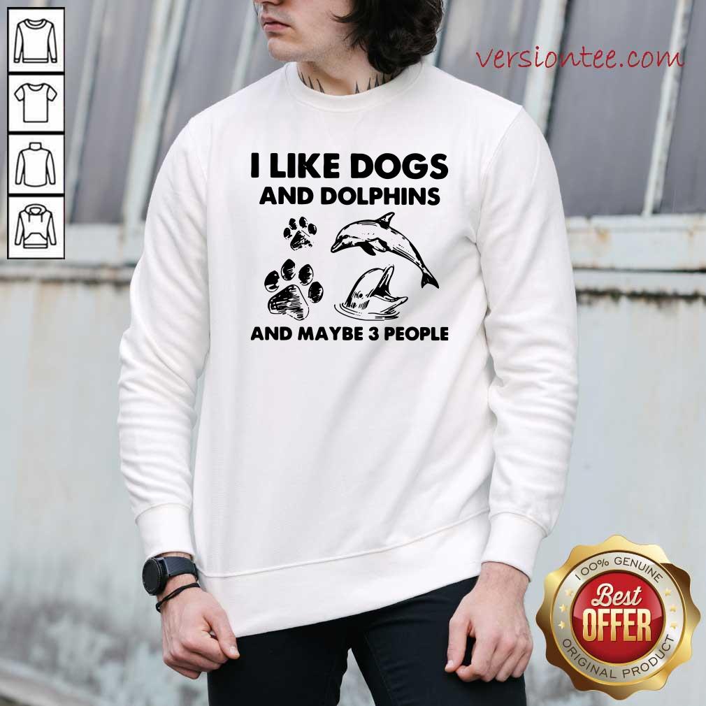 Perfect I Like Dogs And Dolphins And Maybe 3 People Shirt