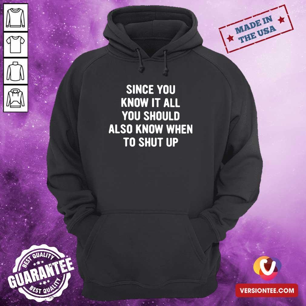 Perfect Since You Know It All You Should Also Know When To Shut Up Shirt