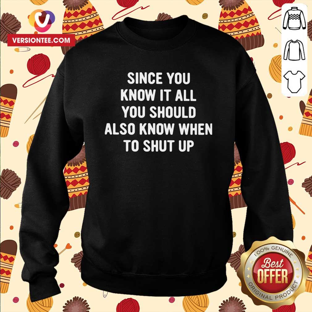 Perfect Since You Know It All You Should Also Know When To Shut Up Shirt