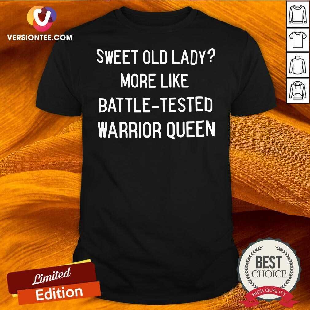 Perfect Sweet Old Lady More Like Battle Tested Warrior Queen Shirt