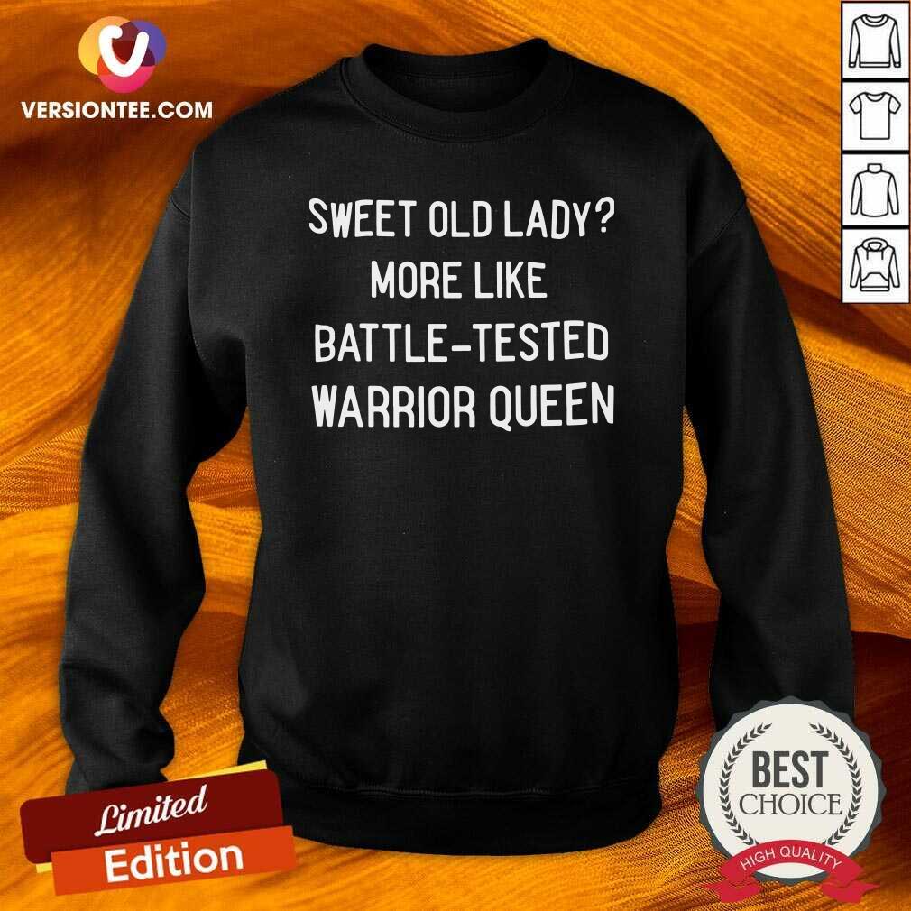 Perfect Sweet Old Lady More Like Battle Tested Warrior Queen Shirt