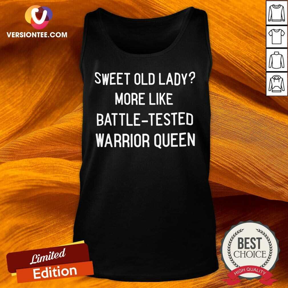 Perfect Sweet Old Lady More Like Battle Tested Warrior Queen Shirt