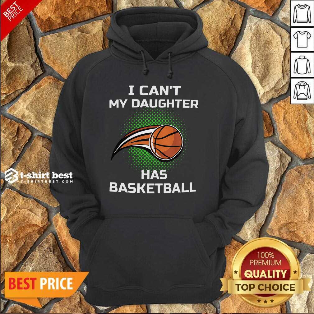 Premium I Cant My Daughter Has Basketball Shirt