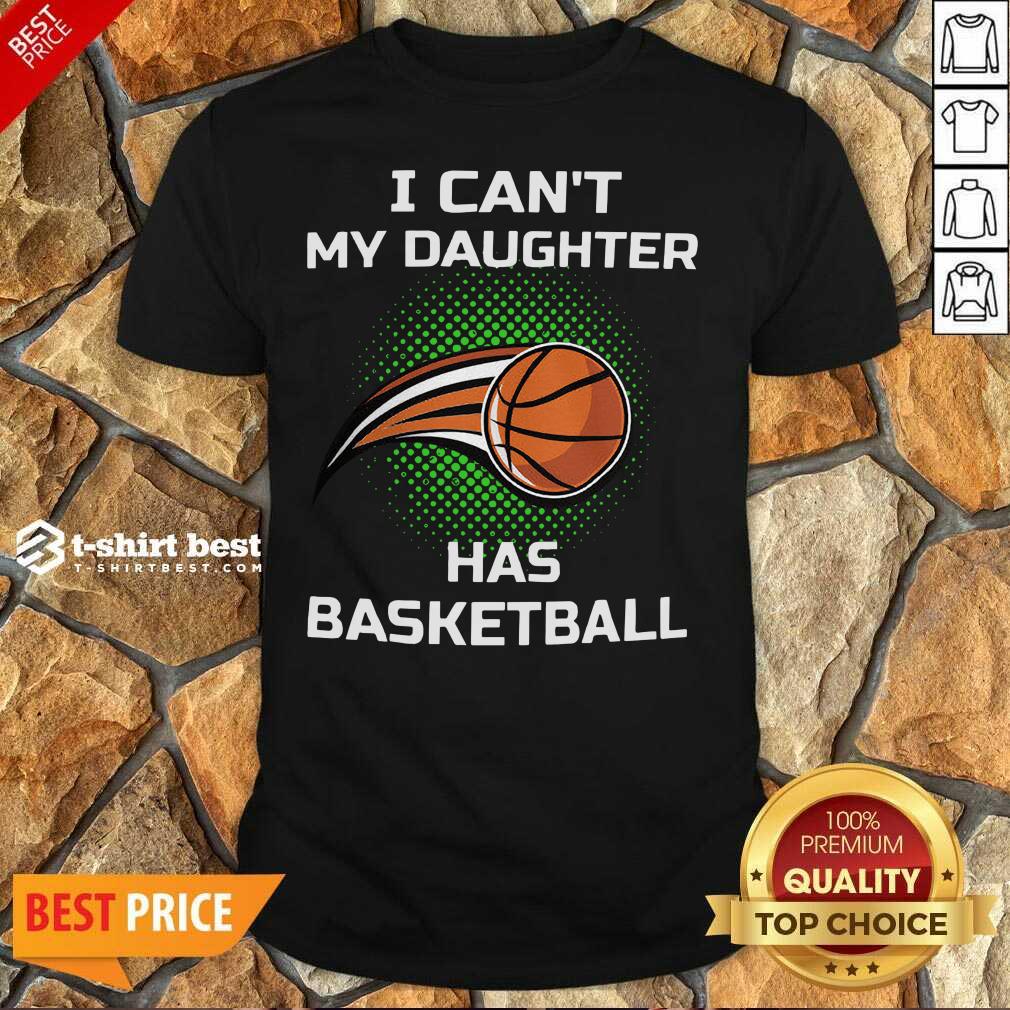 Premium I Cant My Daughter Has Basketball Shirt