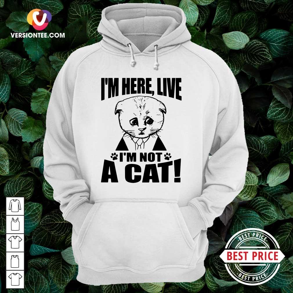 Premium I’m Here Live I Am Not A Cat Shirt