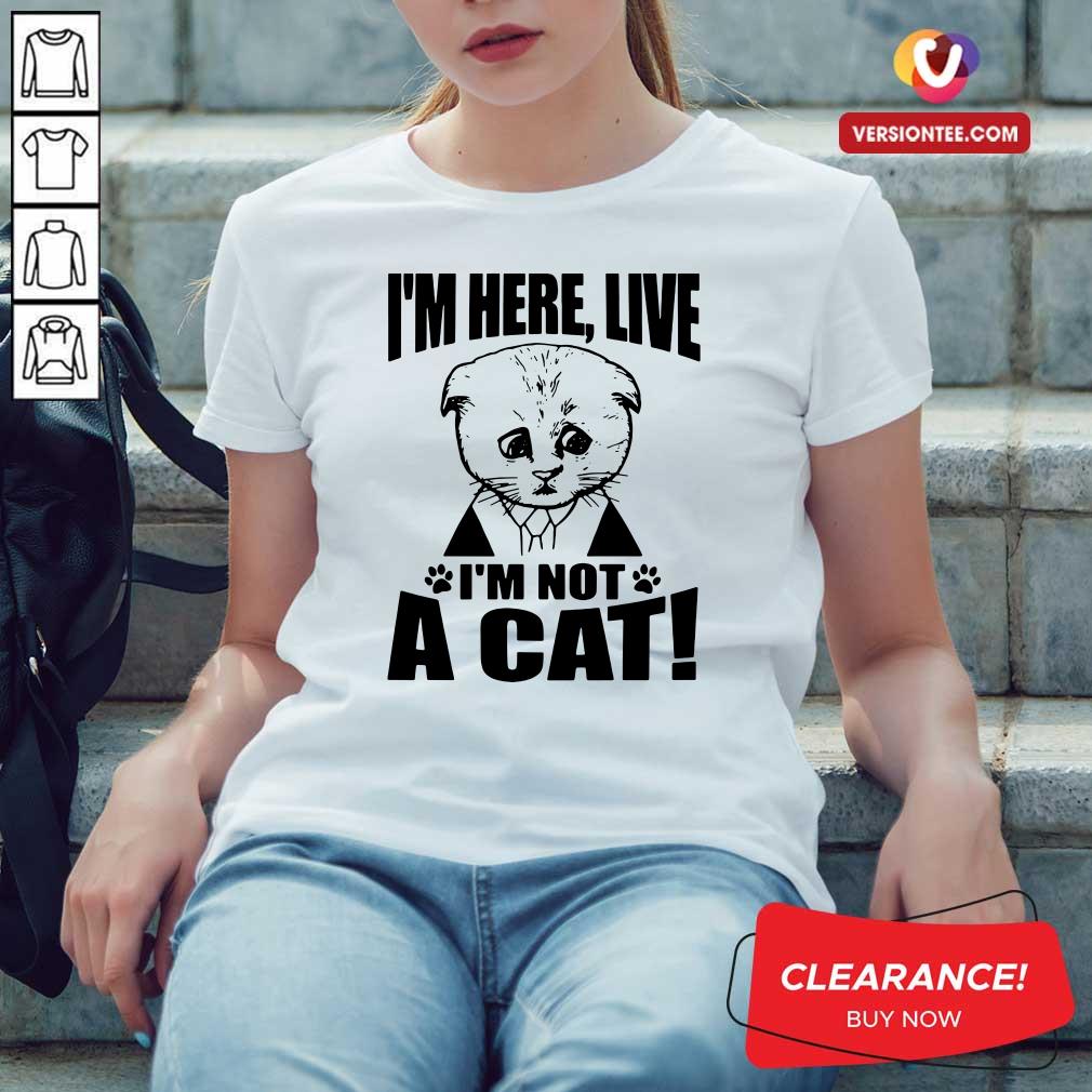 Premium I’m Here Live I Am Not A Cat Shirt