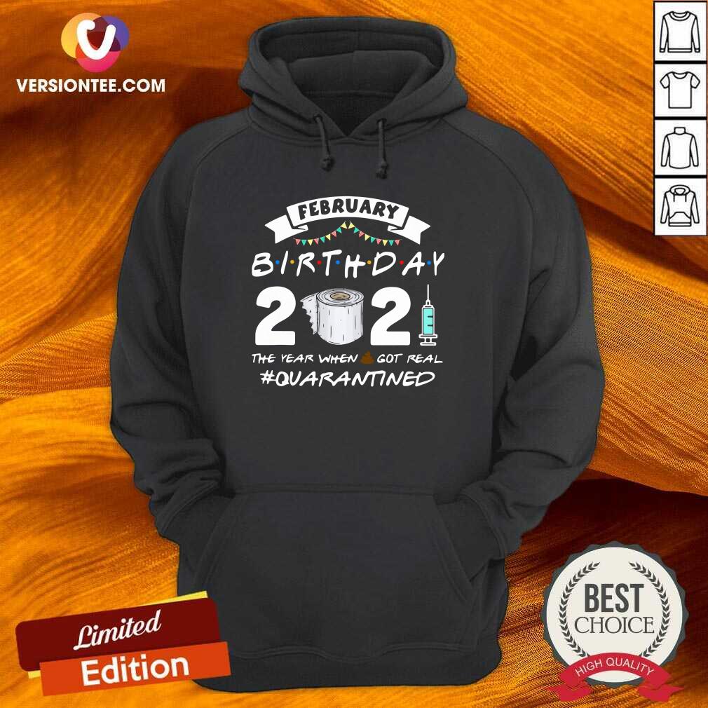 Pretty February Birthday 2021 The Year When Got Real Quarantined Shirt