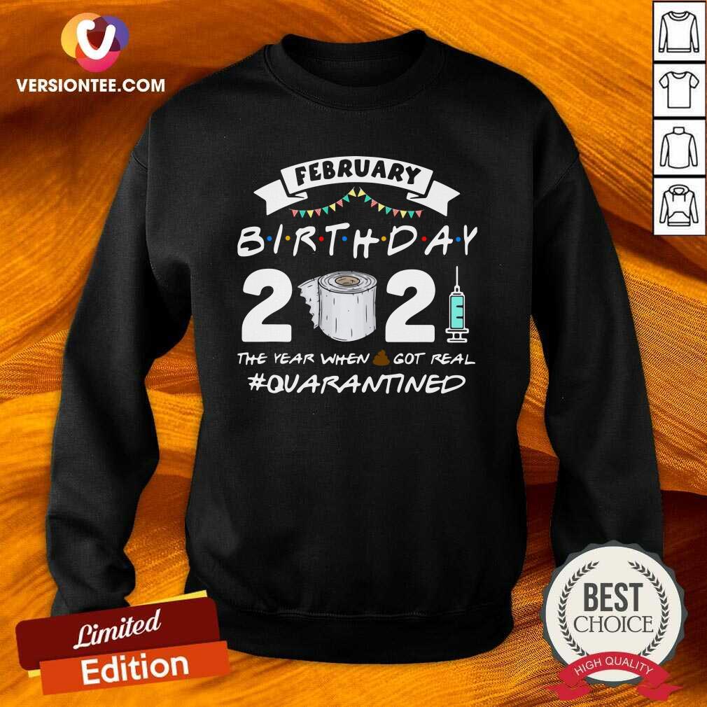 Pretty February Birthday 2021 The Year When Got Real Quarantined Shirt