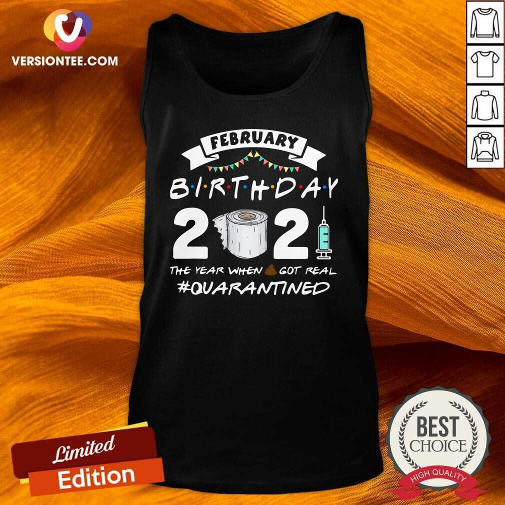 Pretty February Birthday 2021 The Year When Got Real Quarantined Shirt