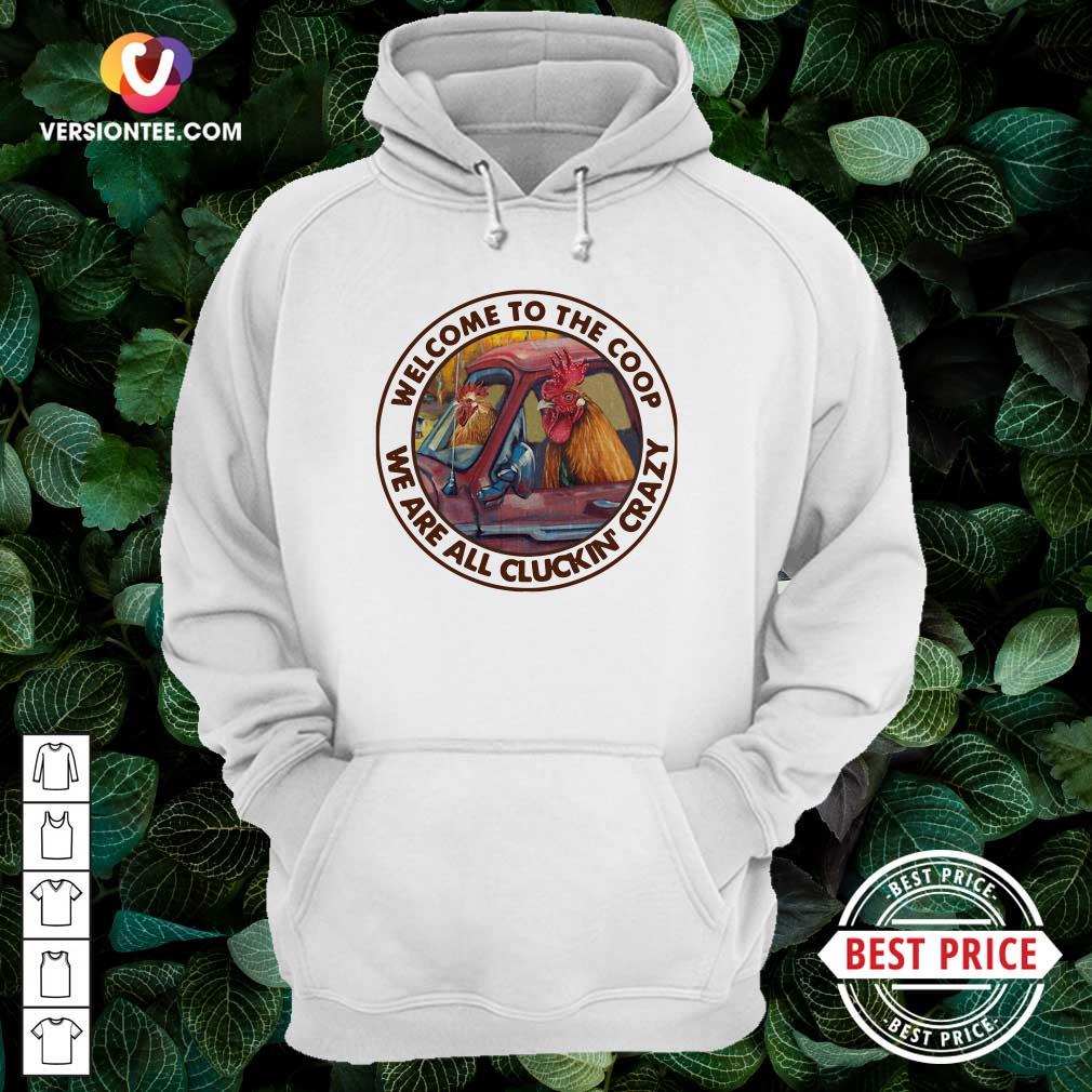 Pretty Welcome To The Coop We Are All Cluckin’ Crazy Shirt