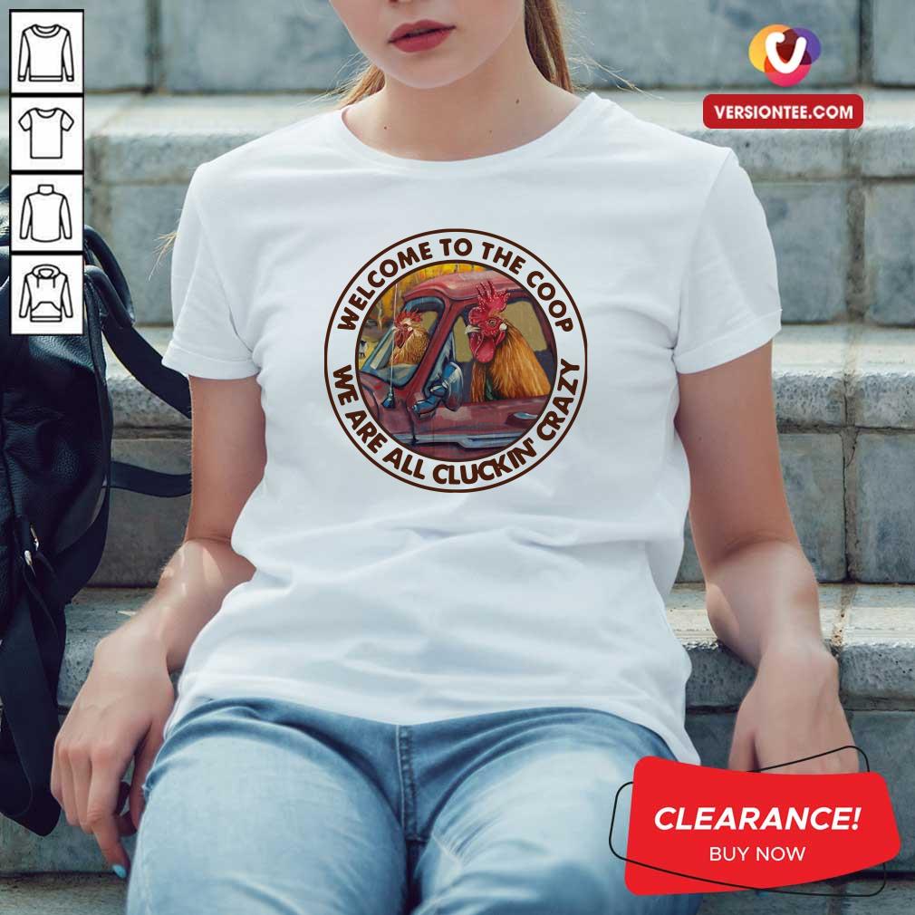 Pretty Welcome To The Coop We Are All Cluckin’ Crazy Shirt