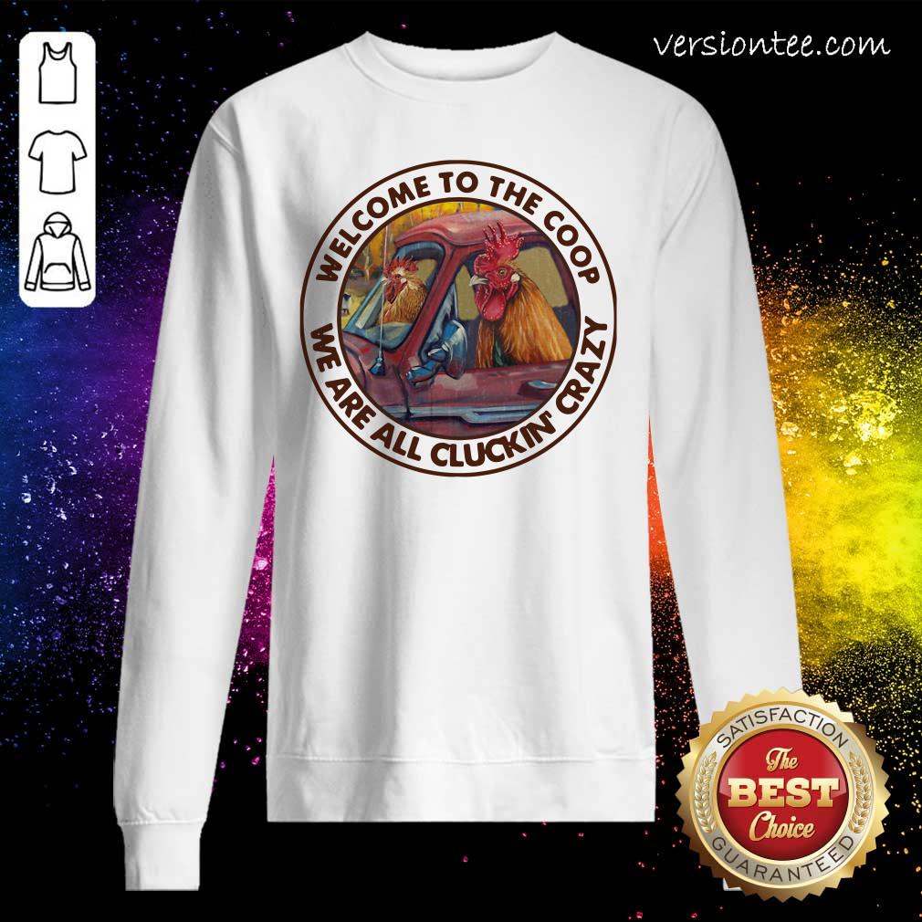 Pretty Welcome To The Coop We Are All Cluckin’ Crazy Shirt