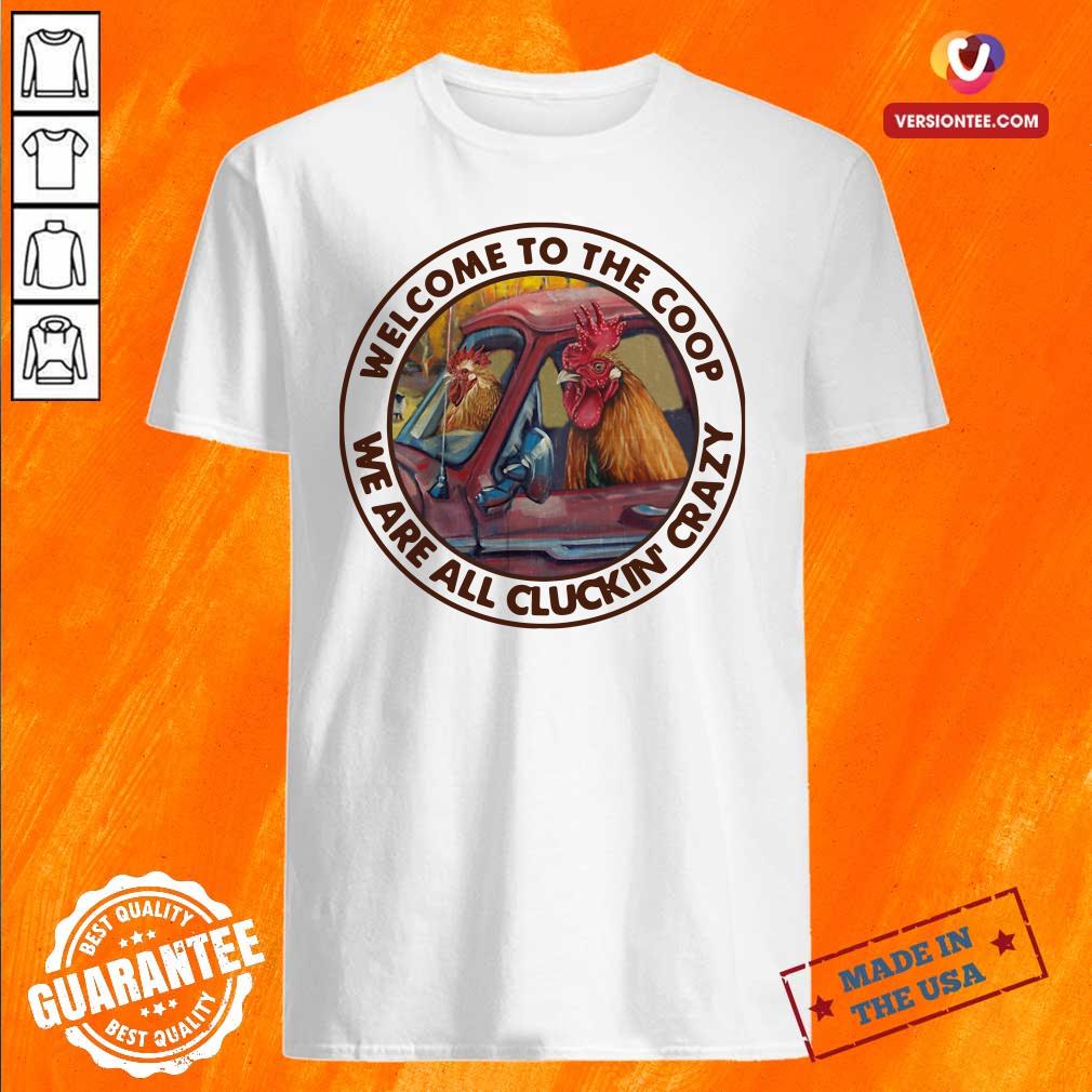Pretty Welcome To The Coop We Are All Cluckin’ Crazy Shirt